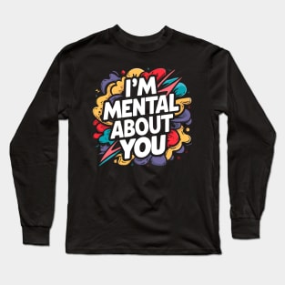 I'm Mental About You Long Sleeve T-Shirt